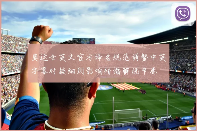 奥运会英文官方译名规范调整中英字幕对接细则影响转播解说节奏