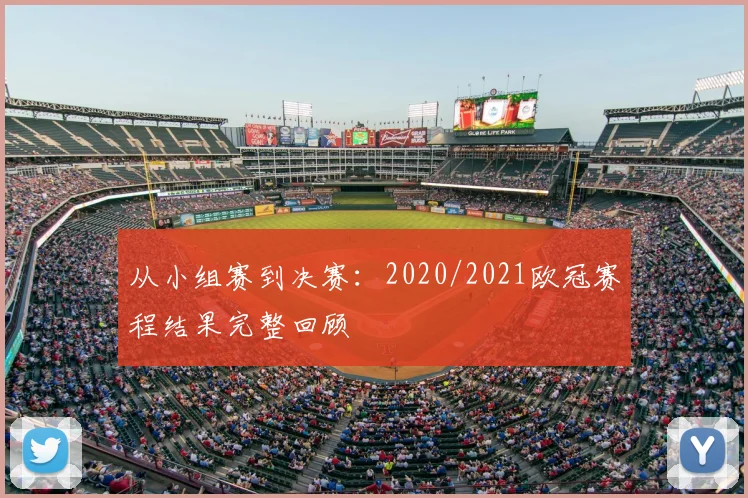 从小组赛到决赛：2020/2021欧冠赛程结果完整回顾